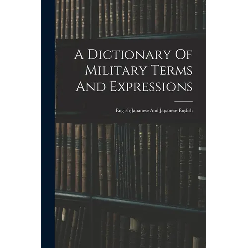 A Dictionary Of Military Terms And Expressions: English-japanese And Japanese-english