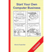 Start Your Own Computer Business: The Unembellished Guide