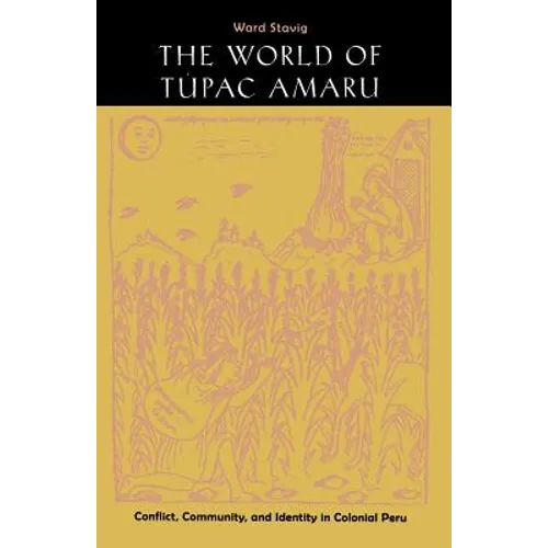 The World of Túpac Amaru: Conflict, Community, and Identity in Colonial Peru