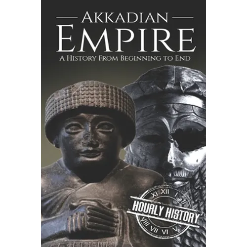 Akkadian Empire: A History From Beginning to End