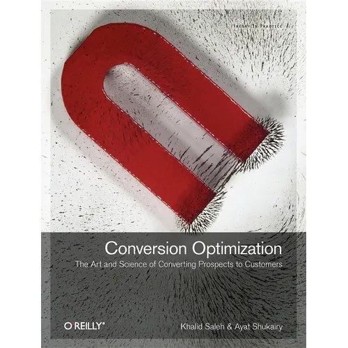 Conversion Optimization: The Art and Science of Converting Prospects to Customers