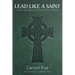 Lead Like a Saint: Lessons and Values from the Life of Saint Patrick