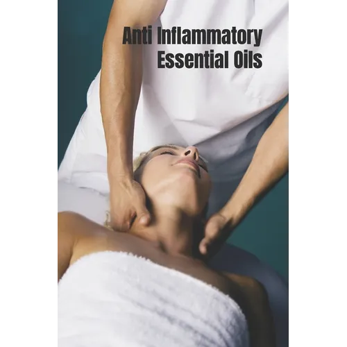 Anti Inflammatory Essential Oils: Ridding Inflmammation with Aromatherapy. How to use essential oils to relieve inflammation and heal pain
