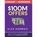 $100M Offers Summary and Workbook: How To Make Offers So Good People Feel Stupid Saying No