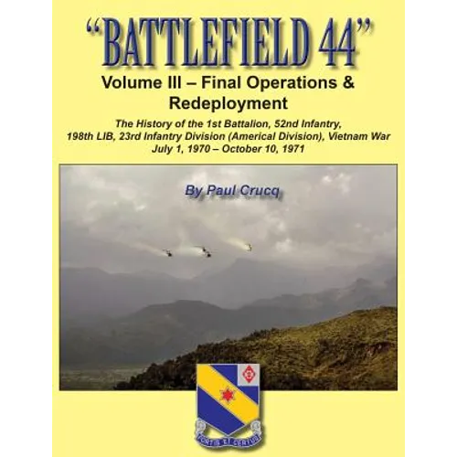 Battlefield 44: Volume III - Final Operations & Redeployment: The History of the 1st Battalion, 52nd Infantry, 198th LIB, 23rd Infantr