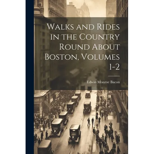 Walks and Rides in the Country Round About Boston, Volumes 1-2