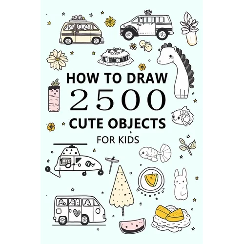 How to Draw 2500 Cute Objects(for Kid): Little Painter