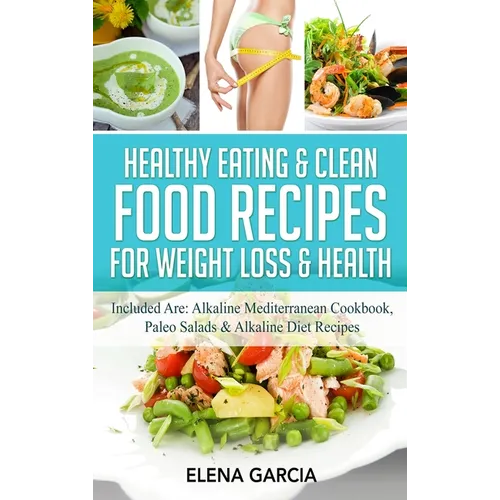Healthy Eating & Clean Food Recipes for Weight Loss & Health: Included are: Alkaline Mediterranean Cookbook, Paleo Salads & Alkaline Diet Recipes