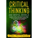 Critical Thinking And Mental Models: The Great Course to Emulate Effective Thinking Systems of the Most Successful Leaders. Think Fast, Set Goals and