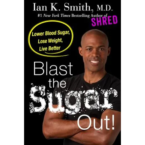 Blast the Sugar Out!: Lower Blood Sugar, Lose Weight, Live Better