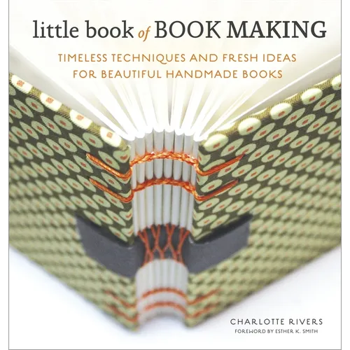 Little Book of Book Making: Timeless Techniques and Fresh Ideas for Beautiful Handmade Books