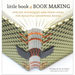 Little Book of Book Making: Timeless Techniques and Fresh Ideas for Beautiful Handmade Books