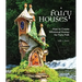 Fairy Houses: How to Create Whimsical Homes for Fairy Folk