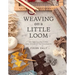 Weaving on a Little Loom: Techniques, Patterns, and Projects for Beginners