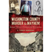 Washington County Murder & Mayhem:: Historic Crimes of Southwestern Pennsylvania