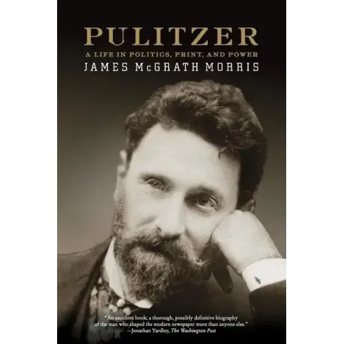 Pulitzer: A Life in Politics, Print, and Power