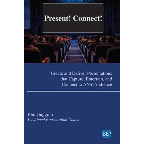 Present! Connect!: Create and Deliver Presentations that Capture, Entertain, and Connect to ANY Audience