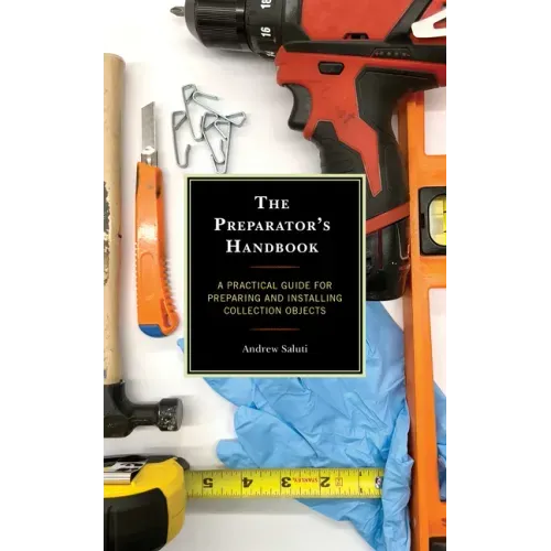 The Preparator's Handbook: A Practical Guide for Preparing and Installing Collection Objects