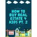 How To Buy Real Estate 4 Kids PT.2