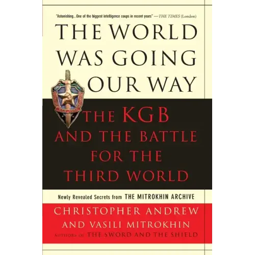 The World Was Going Our Way: The KGB and the Battle for the the Third World: Newly Revealed Secrets from the Mitrokhin Archive