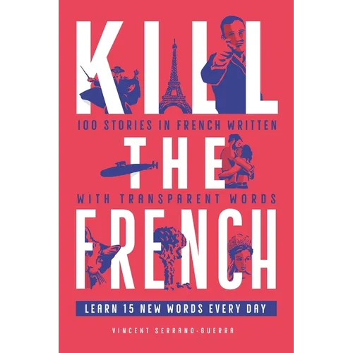 Kill The French: 100 stories in French written with transparent words