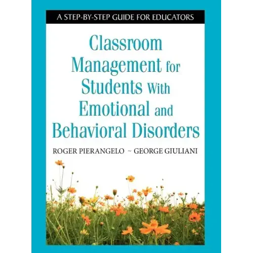 Classroom Management for Students with Emotional and Behavioral Disorders: A Step-By-Step Guide for Educators