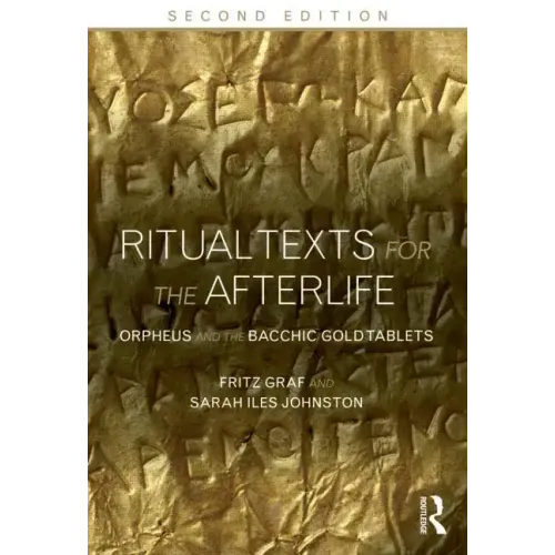 Ritual Texts for the Afterlife: Orpheus and the Bacchic Gold Tablets