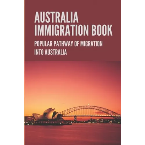 Australia Immigration Book: Popular Pathway Of Migration Into Australia: Australian Immigration Policy