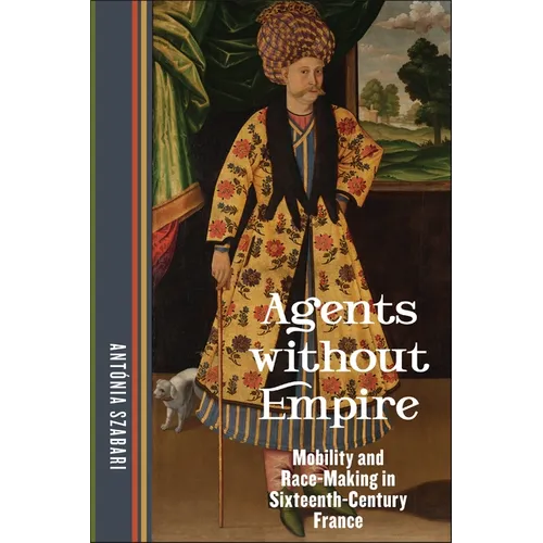 Agents Without Empire: Mobility and Race-Making in Sixteenth-Century France