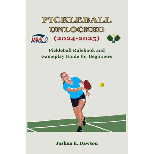 Pickleball Unlocked (2024-2025): Pickleball Rulebook and Gameplay Guide for Beginners