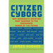 Citizen Cyborg: Why Democratic Societies Must Respond to the Redesigned Human of the Future
