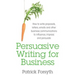 Persuasive Writing for Business: How to Write Proposals, Letters, Emails and Other Business Communications to Influence, Impress and Persuade