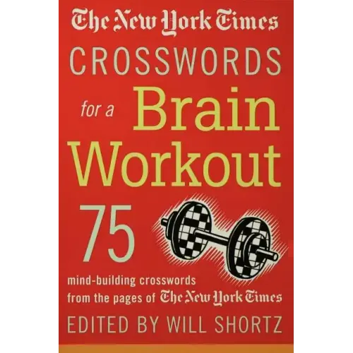 The New York Times Crosswords for a Brain Workout: 75 Mind-Building Crosswords from the Pages of the New York Times