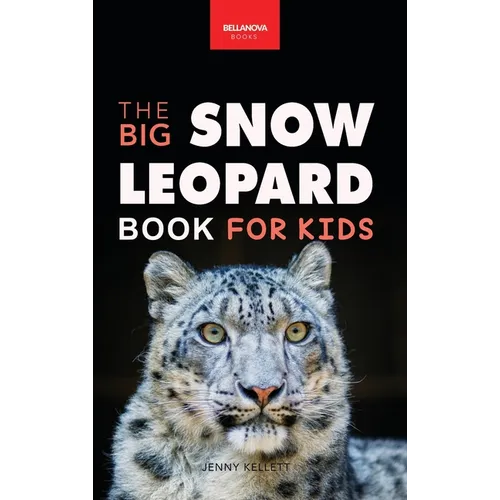 Snow Leopards The Big Snow Leopard Book for Kids: Snow Leopard Facts, 100+ Photos, Endangered Mountain Cat, Himalayan Habitat & Conservation Quiz