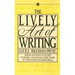 The Lively Art of Writing: Words, Sentences, Style and Technique--An Essential Guide to One of Todays Most Necessary Skills