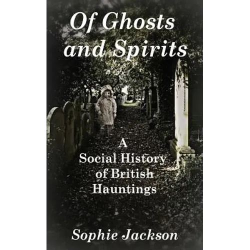 Of Ghosts and Spirits: A Social History of British Hauntings