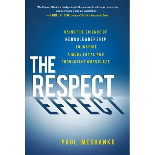 The Respect Effect: Using the Science of Neuroleadership to Inspire a More Loyal and Productive Workplace