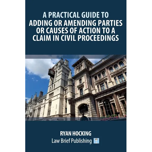 A Practical Guide to Adding or Amending Parties or Causes of Action to a Claim in Civil Proceedings