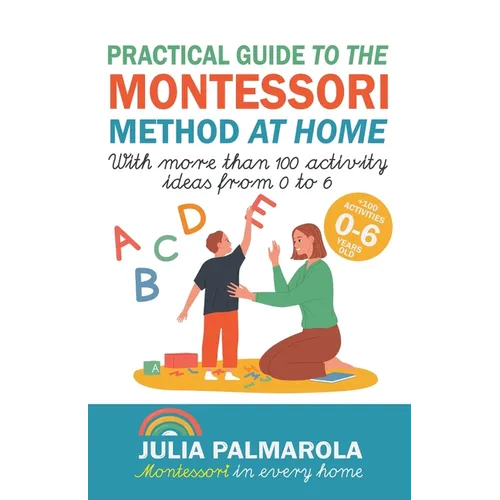 Practical Guide to the Montessori Method at Home: With More Than 100 Activity Ideas From 0 to 6