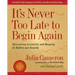 It's Never Too Late to Begin Again: Discovering Creativity and Meaning at Midlife and Beyond