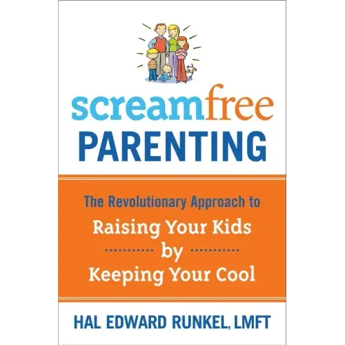 Screamfree Parenting: The Revolutionary Approach to Raising Your Kids by Keeping Your Cool