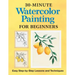 30-Minute Watercolor Painting for Beginners: Easy Step-By-Step Lessons and Techniques