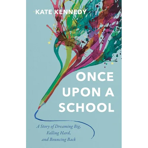 Once Upon a School: A Story of Dreaming Big, Falling Hard, and Bouncing Back