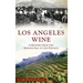 Los Angeles Wine: A History from the Mission Era to the Present
