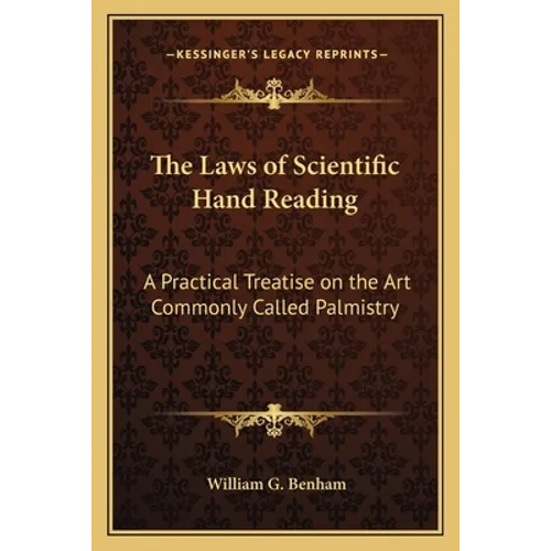 The Laws of Scientific Hand Reading: A Practical Treatise on the Art Commonly Called Palmistry