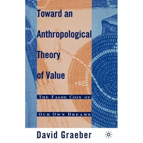 Toward an Anthropological Theory of Value: The False Coin of Our Own Dreams