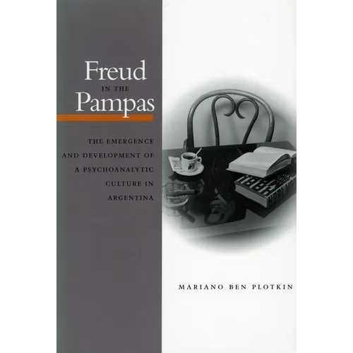 Freud in the Pampas: The Emergence and Development of a Psychoanalytic Culture in Argentina, 1910-1983