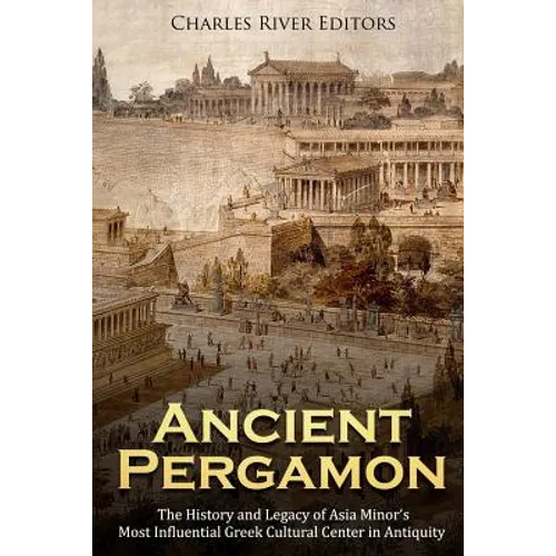 Ancient Pergamon: The History and Legacy of Asia Minor's Most Influential Greek Cultural Center in Antiquity