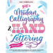 The Complete Guide to Modern Calligraphy & Hand Lettering for Beginners: A Step by Step Guide and Workbook with Theory, Techniques, Practice Pages and