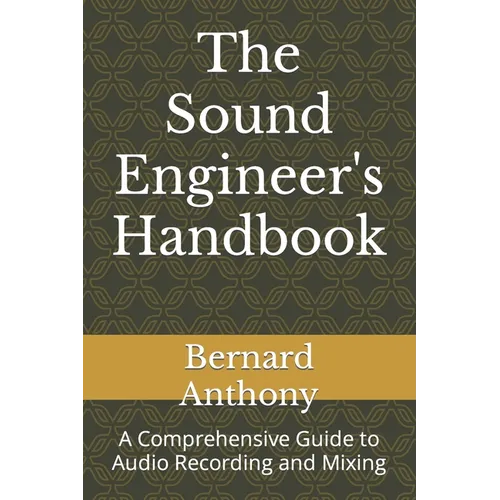 The Sound Engineer's Handbook: A Comprehensive Guide to Audio Recording and Mixing